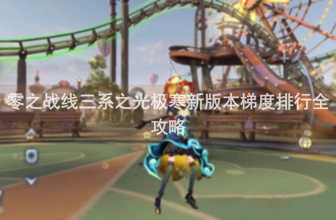 零之战线三系之光极寒新版本梯度排行全攻略